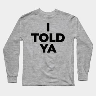 I-Told-Ya Long Sleeve T-Shirt